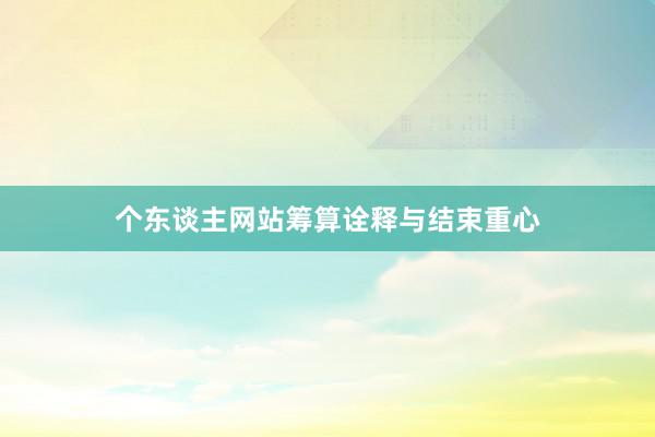 个东谈主网站筹算诠释与结束重心