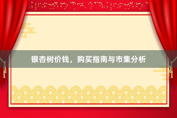 银杏树价钱，购买指南与市集分析