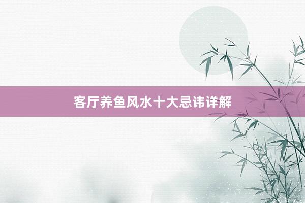 客厅养鱼风水十大忌讳详解