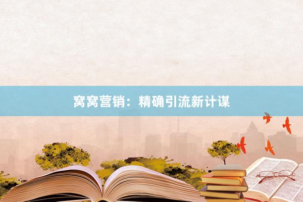 窝窝营销：精确引流新计谋