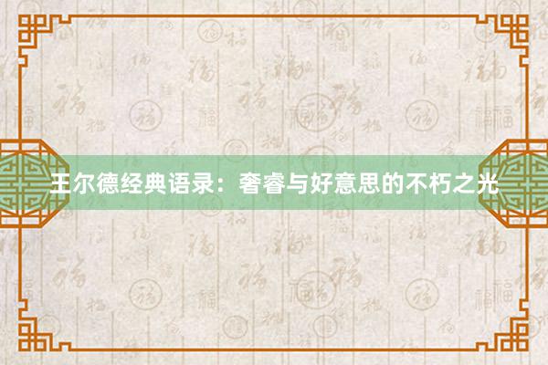 王尔德经典语录：奢睿与好意思的不朽之光